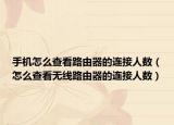 手機怎么查看路由器的連接人數(shù)（怎么查看無線路由器的連接人數(shù)）