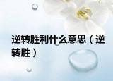 逆轉(zhuǎn)勝利什么意思（逆轉(zhuǎn)勝）