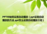 PPT中如何設(shè)置自動(dòng)播放（ppt設(shè)置自動(dòng)播放的方法 ppt怎么設(shè)置自動(dòng)播放介紹）