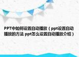 PPT中如何設(shè)置自動播放（ppt設(shè)置自動播放的方法 ppt怎么設(shè)置自動播放介紹）