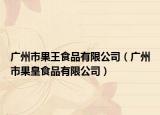 廣州市果王食品有限公司（廣州市果皇食品有限公司）
