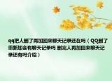 qq把人刪了再加回來聊天記錄還在嗎（QQ刪了重新加會有聊天記錄嗎 刪完人再加回來聊天記錄還有嗎介紹）