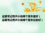 盜墓筆記有聲小說哪個版本最好（盜墓筆記有聲小說哪個版本比較好）