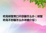 吃完螃蟹胃口不舒服怎么辦（螃蟹吃完不舒服怎么辦詳細介紹）