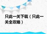 只此一關(guān)下載（只此一關(guān)全攻略）