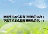 蘋(píng)果手機(jī)怎么恢復(fù)已刪除的信息（蘋(píng)果手機(jī)怎么恢復(fù)已刪除的照片）