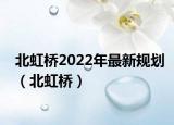北虹橋2022年最新規(guī)劃（北虹橋）