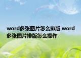 word多張圖片怎么排版 word多張圖片排版怎么操作