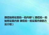 微信如何設(shè)置拍一拍內(nèi)容?（微信拍一拍如何設(shè)置內(nèi)容 微信拍一拍設(shè)置內(nèi)容的方法介紹）