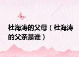 杜海濤的父母（杜海濤的父親是誰）