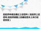 拍拍貸申請沒通過上征信嗎（拍拍貸上征信嗎,拍拍貸逾期上自建征信未上央行征信系統(tǒng)）