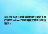 win7顯卡怎么更新最新的顯卡驅(qū)動(dòng)（怎樣給Windows7系統(tǒng)更新安裝顯卡驅(qū)動(dòng)程序）