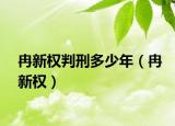 冉新權(quán)判刑多少年（冉新權(quán)）