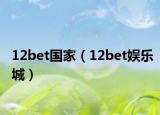 12bet國家（12bet娛樂城）
