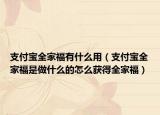 支付寶全家福有什么用（支付寶全家福是做什么的怎么獲得全家福）