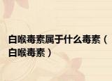 白喉毒素屬于什么毒素（白喉毒素）