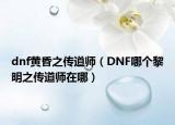 dnf黃昏之傳道師（DNF哪個黎明之傳道師在哪）