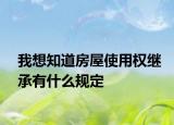 我想知道房屋使用權繼承有什么規(guī)定