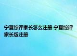 寧夏綜評家長怎么注冊 寧夏綜評家長版注冊