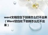 word文檔空白下劃線怎么打不出來（Word空白處下劃線怎么打不出來）