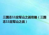 三國志11定軍山之戰(zhàn)攻略（三國志11定軍山之戰(zhàn)）