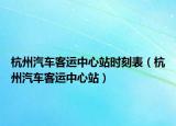 杭州汽車客運(yùn)中心站時(shí)刻表（杭州汽車客運(yùn)中心站）