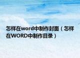 怎樣在word中制作封面（怎樣在WORD中制作目錄）
