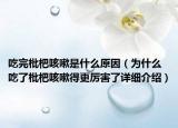 吃完枇杷咳嗽是什么原因（為什么吃了枇杷咳嗽得更厲害了詳細(xì)介紹）