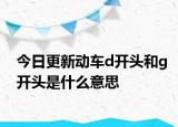 今日更新動(dòng)車d開頭和g開頭是什么意思