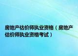 房地產(chǎn)估價師執(zhí)業(yè)資格（房地產(chǎn)估價師執(zhí)業(yè)資格考試）
