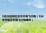 5月29日呼倫貝爾不明飛行物（516齊齊哈爾不明飛行物事件）