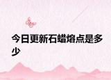 今日更新石蠟熔點是多少