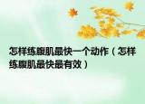 怎樣練腹肌最快一個(gè)動(dòng)作（怎樣練腹肌最快最有效）