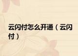 云閃付怎么開通（云閃付）