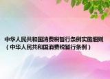中華人民共和國消費(fèi)稅暫行條例實(shí)施細(xì)則（中華人民共和國消費(fèi)稅暫行條例）