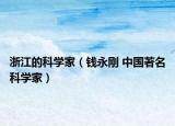 浙江的科學(xué)家（錢永剛 中國(guó)著名科學(xué)家）