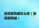 別克新凱越怎么樣（別克新凱越）