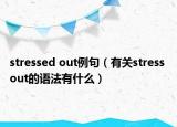 stressed out例句（有關(guān)stress out的語(yǔ)法有什么）