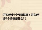 開車起步7個步驟詳細(xì)（開車起步7個步驟是什么?）