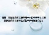 打第二針新冠疫苗需要帶第一次的單子嗎（打第二針新冠疫苗需要帶上次的單子嗎詳細(xì)介紹）