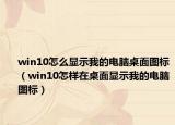 win10怎么顯示我的電腦桌面圖標（win10怎樣在桌面顯示我的電腦圖標）