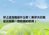 穿上這龍袍是什么歌（身穿大紅袍是出自那一首歌曲的歌詞）