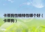 卡蒂狗性格特性哪個好（卡蒂狗）