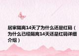 居家隔離14天了為什么還是紅碼（為什么已經(jīng)隔離14天還是紅碼詳細(xì)介紹）