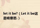 let it be?（Let it be這是啥意思.）