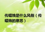 傳蠟燭是什么風(fēng)俗（傳蠟燭的意思）
