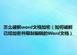 怎么破解word文檔加密（如何破解已經(jīng)加密并限制編輯的Word文檔）