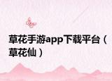 草花手游app下載平臺（草花仙）