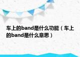 車(chē)上的band是什么功能（車(chē)上的band是什么意思）