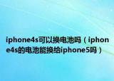 iphone4s可以換電池嗎（iphone4s的電池能換給iphone5嗎）